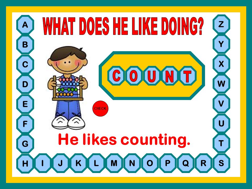 He likes counting. WHAT DOES HE LIKE DOING C O U N T A Z B Y C X D W