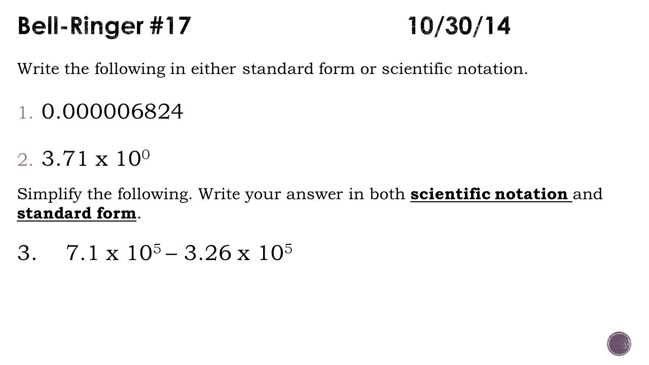 Bell-Ringer #17 10/30/14 Write the following in either standard form or scientific notation
