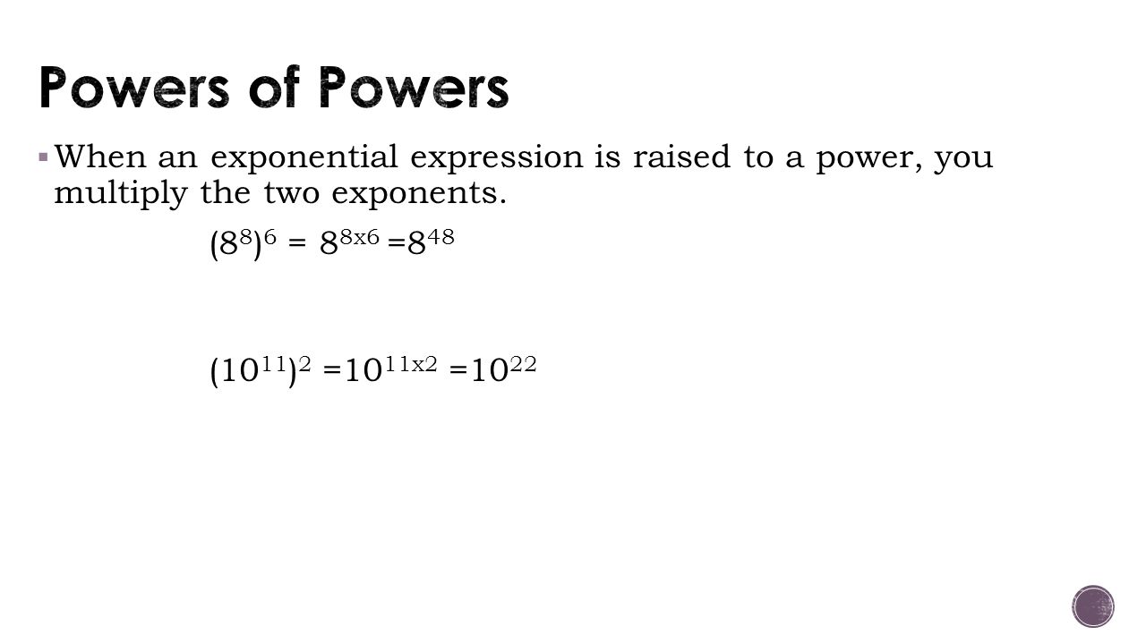 Powers of Powers When an exponential expression is raised to a power, you multiply the two exponents.