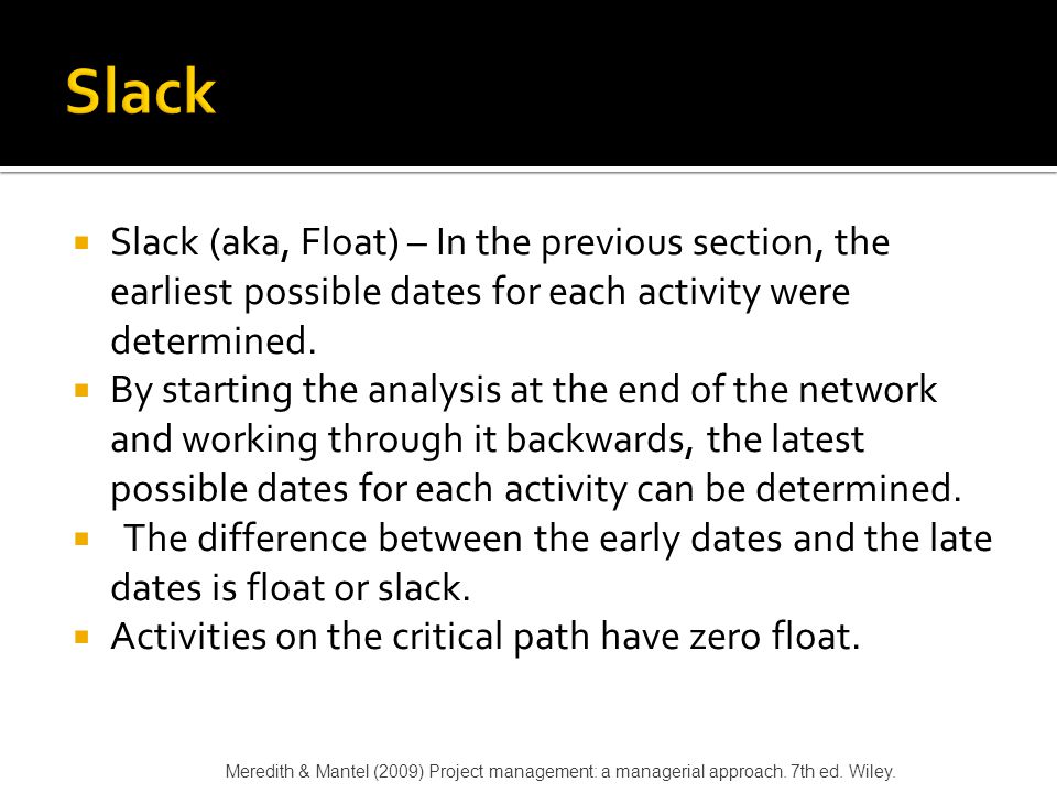 Slack Slack (aka, Float) – In the previous section, the earliest possible dates for each activity were determined.