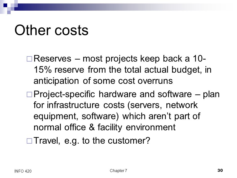 Other costs Reserves – most projects keep back a 10-15% reserve from the total actual budget, in anticipation of some cost overruns.