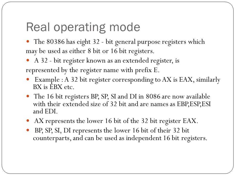 Real operating mode The has eight 32 - bit general purpose registers which. may be used as either 8 bit or 16 bit registers.