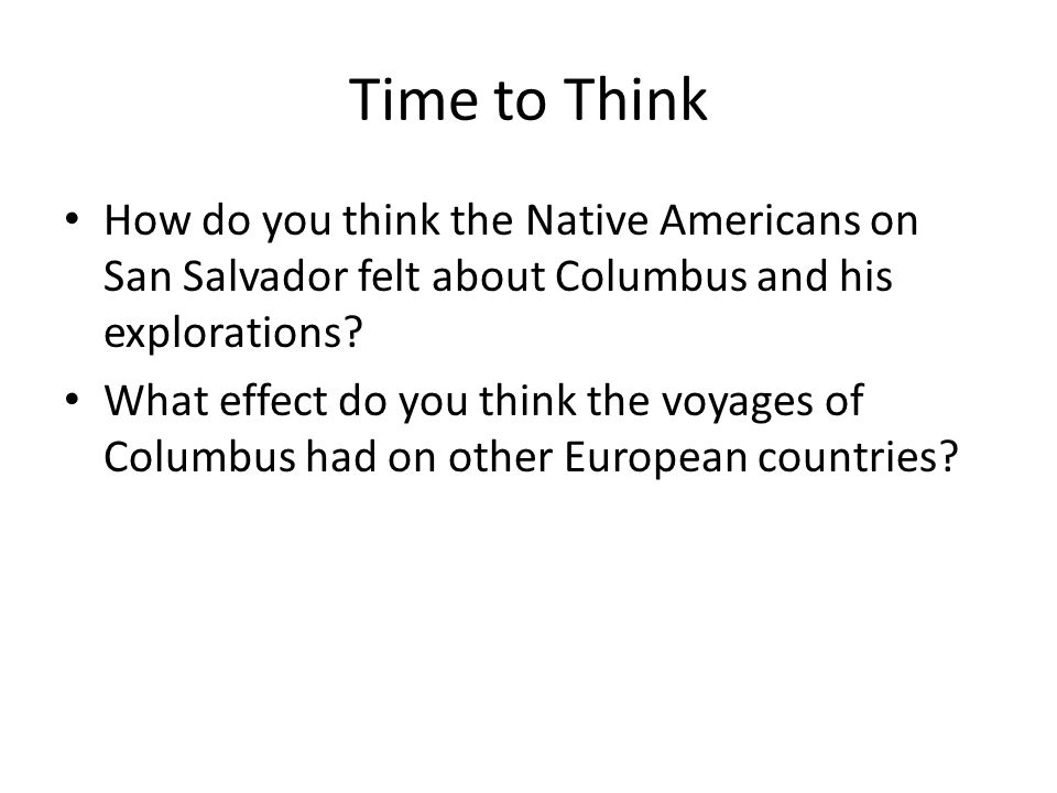 Time to Think How do you think the Native Americans on San Salvador felt about Columbus and his explorations