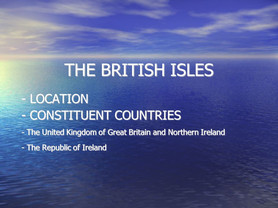 THE BRITISH ISLES - LOCATION - CONSTITUENT COUNTRIES