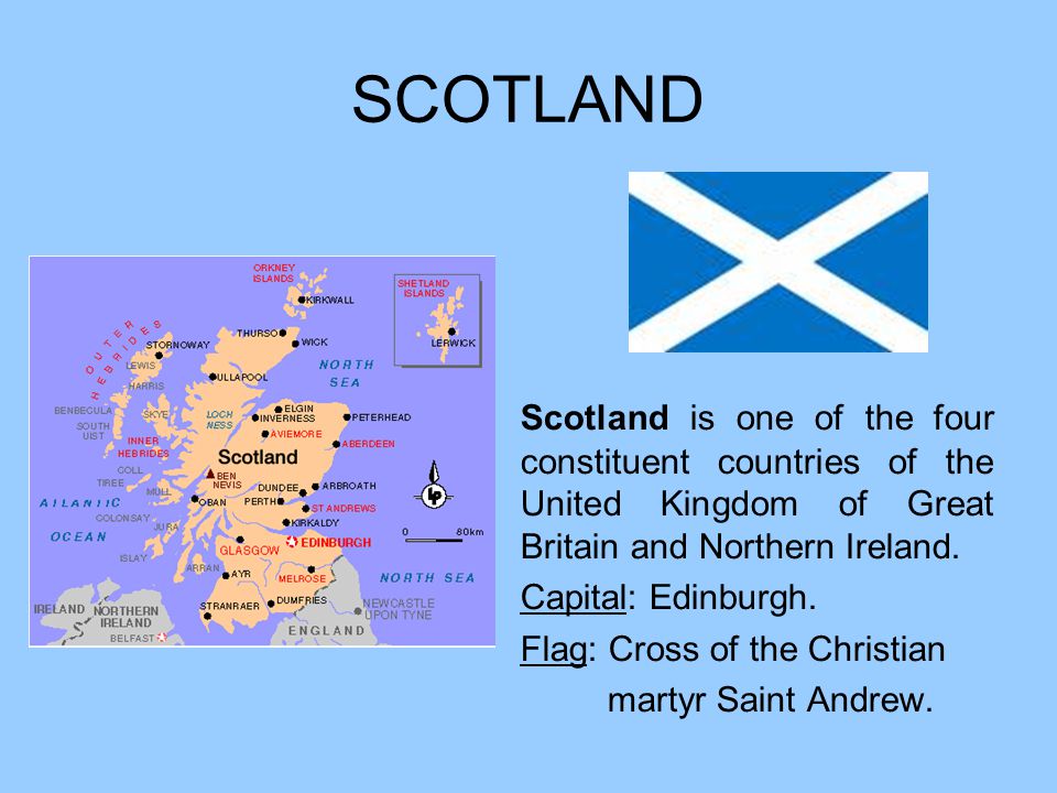 SCOTLAND Scotland is one of the four constituent countries of the United Kingdom of Great Britain and Northern Ireland.