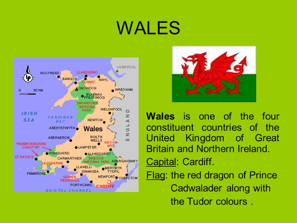WALES Wales is one of the four constituent countries of the United Kingdom of Great Britain and Northern Ireland.
