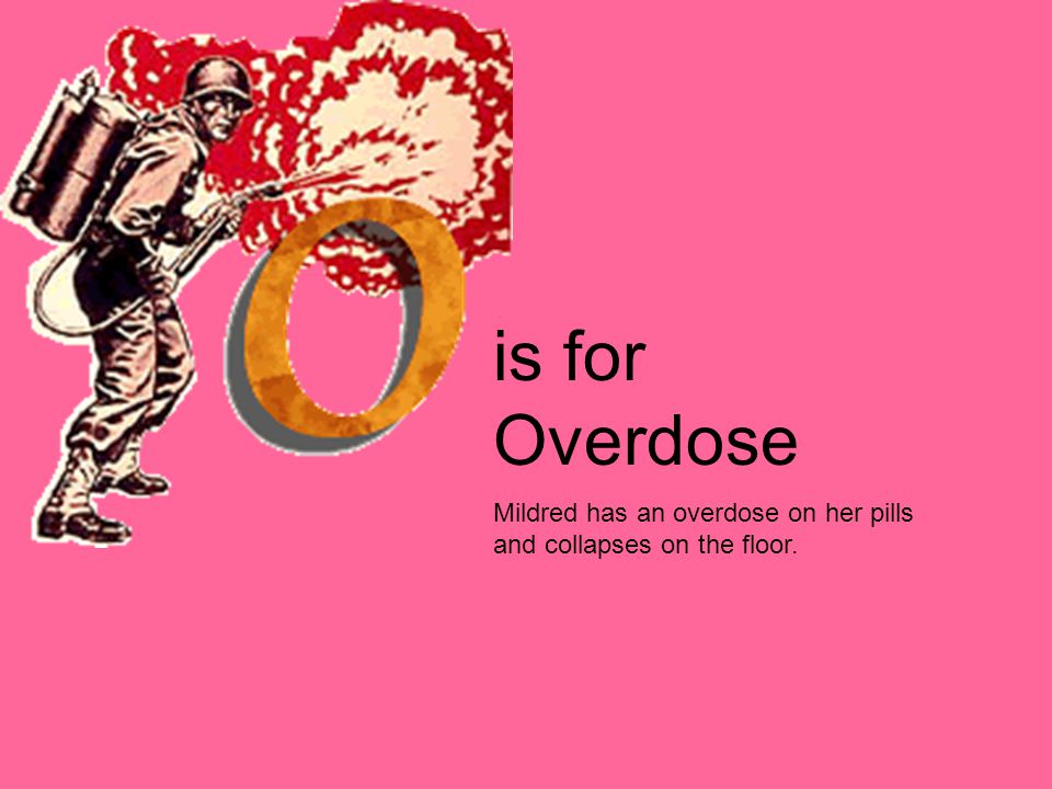 is for Overdose Mildred has an overdose on her pills and collapses on the floor.