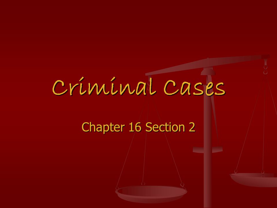 Criminal Cases Chapter 16 Section 2