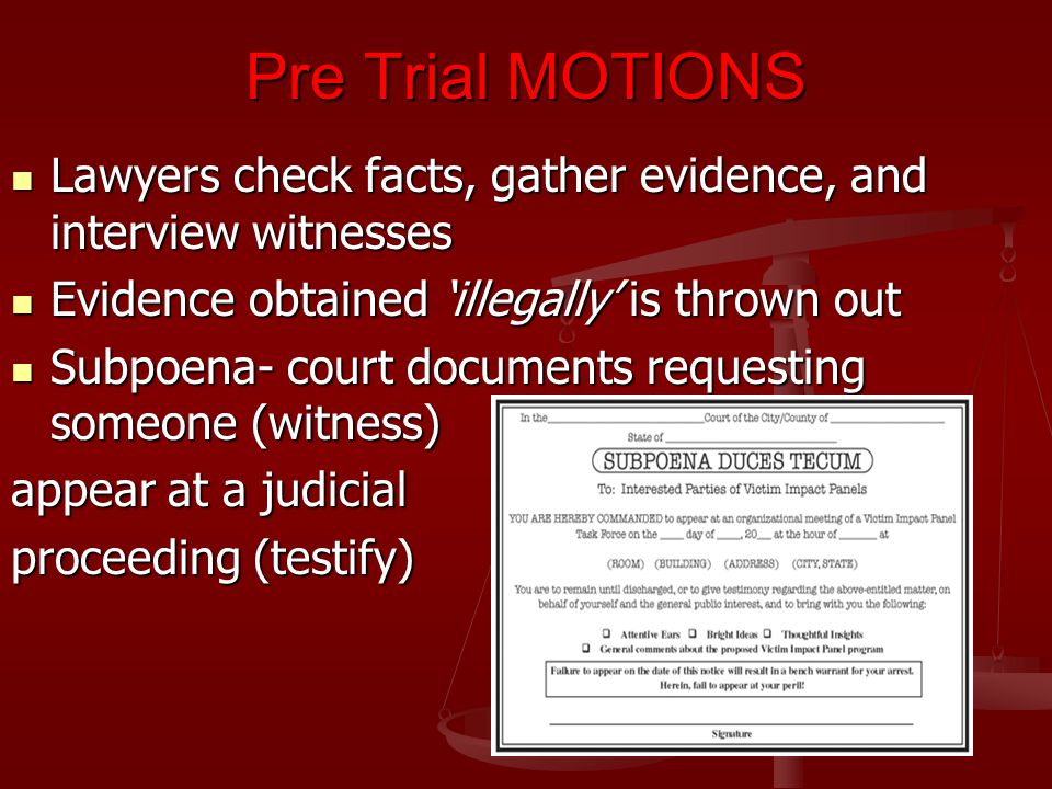 Pre Trial MOTIONS Lawyers check facts, gather evidence, and interview witnesses. Evidence obtained ‘illegally’ is thrown out.