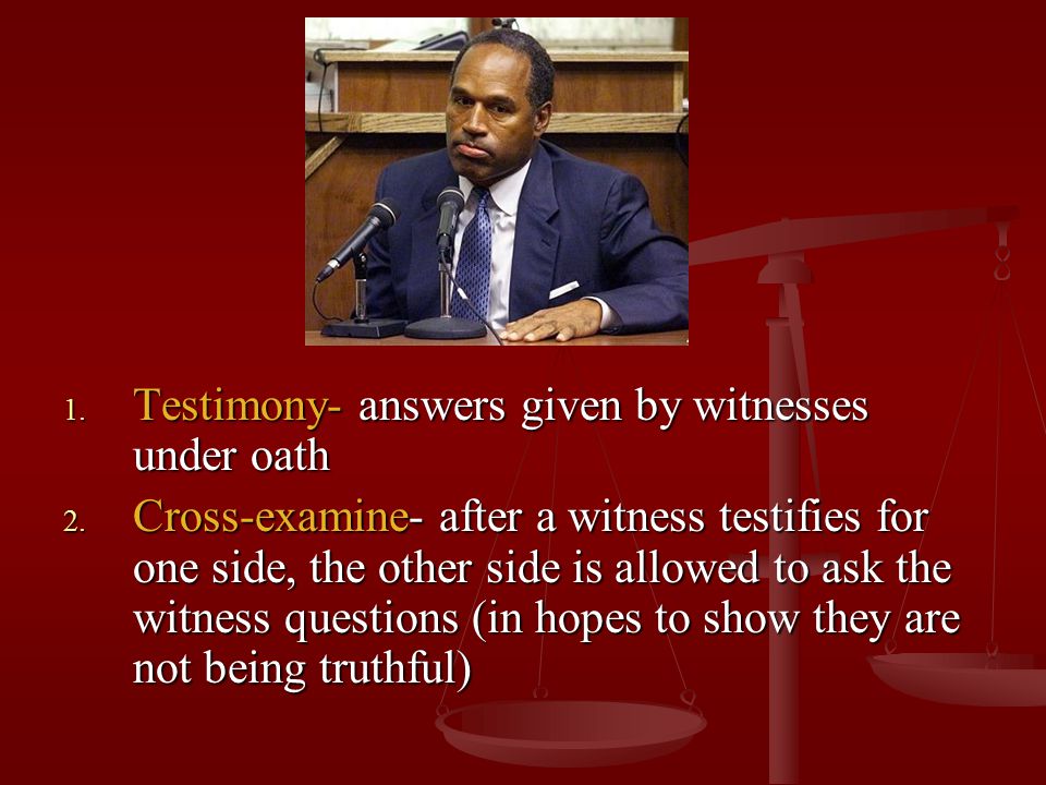 Testimony- answers given by witnesses under oath