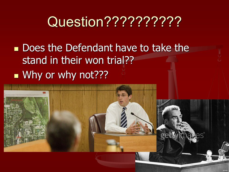 Question Does the Defendant have to take the stand in their won trial Why or why not