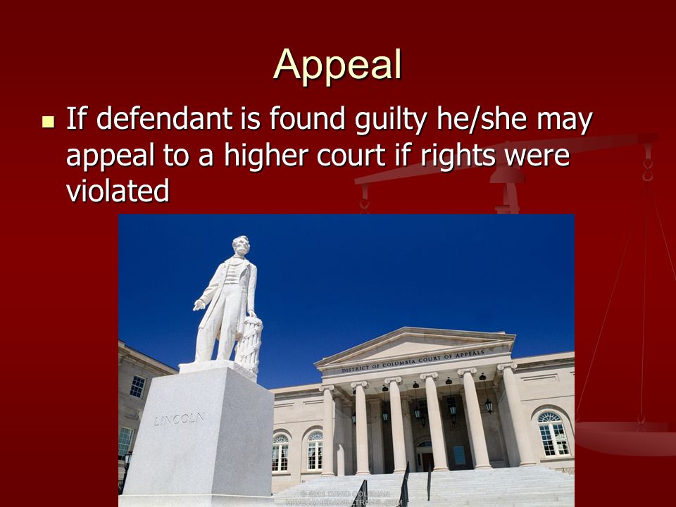 Appeal If defendant is found guilty he/she may appeal to a higher court if rights were violated