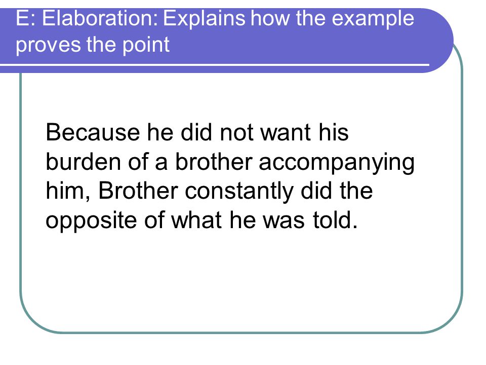 E: Elaboration: Explains how the example proves the point