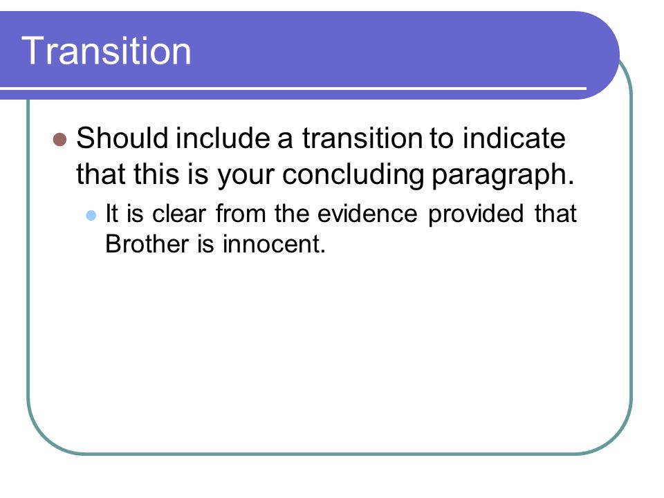 Transition Should include a transition to indicate that this is your concluding paragraph.