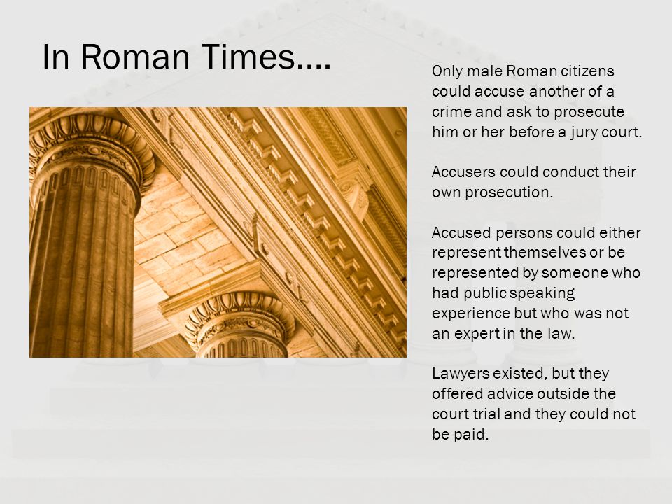 In Roman Times…. Only male Roman citizens could accuse another of a crime and ask to prosecute him or her before a jury court.