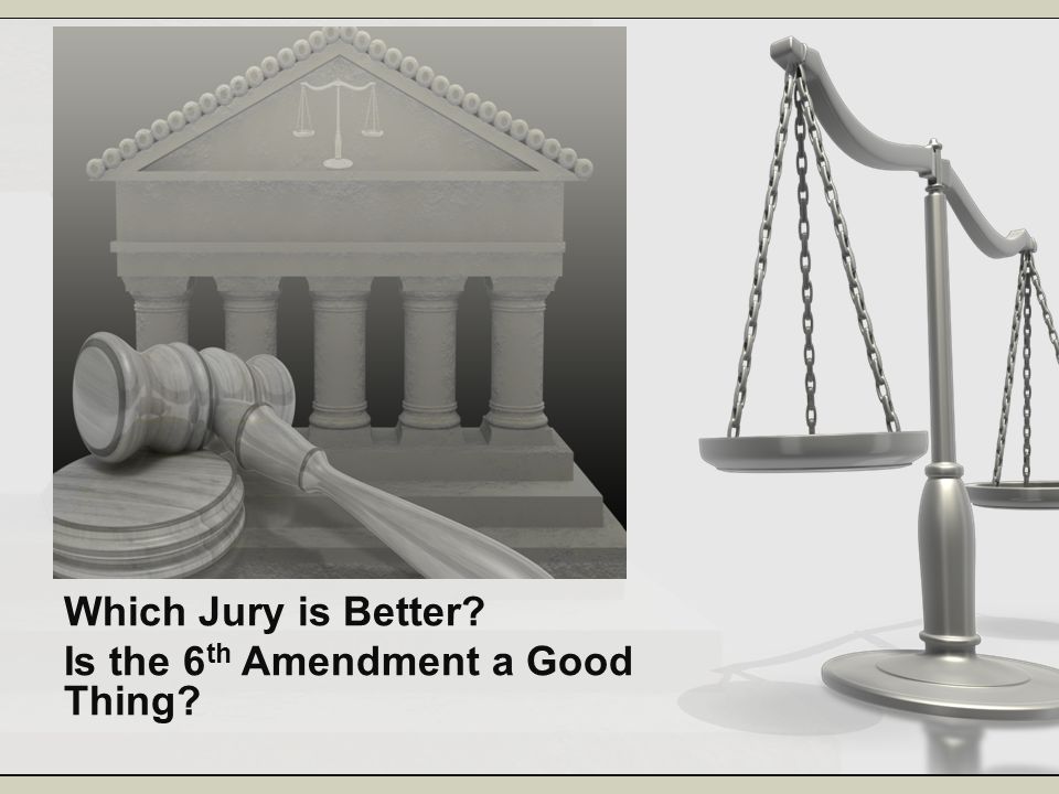 Which Jury is Better Is the 6th Amendment a Good Thing