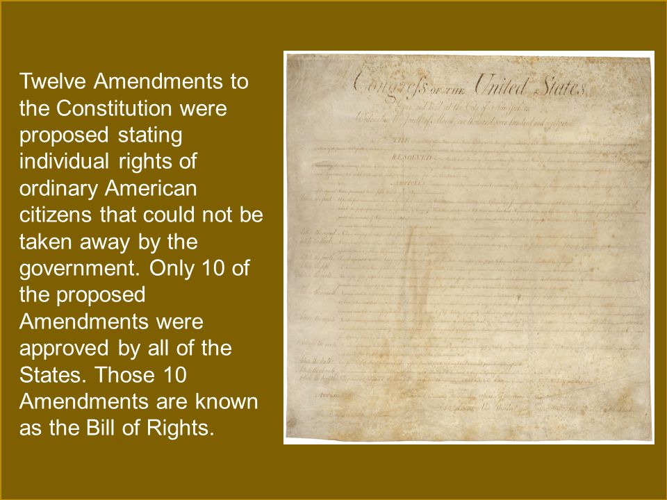 Twelve Amendments to the Constitution were proposed stating individual rights of ordinary American citizens that could not be taken away by the government.