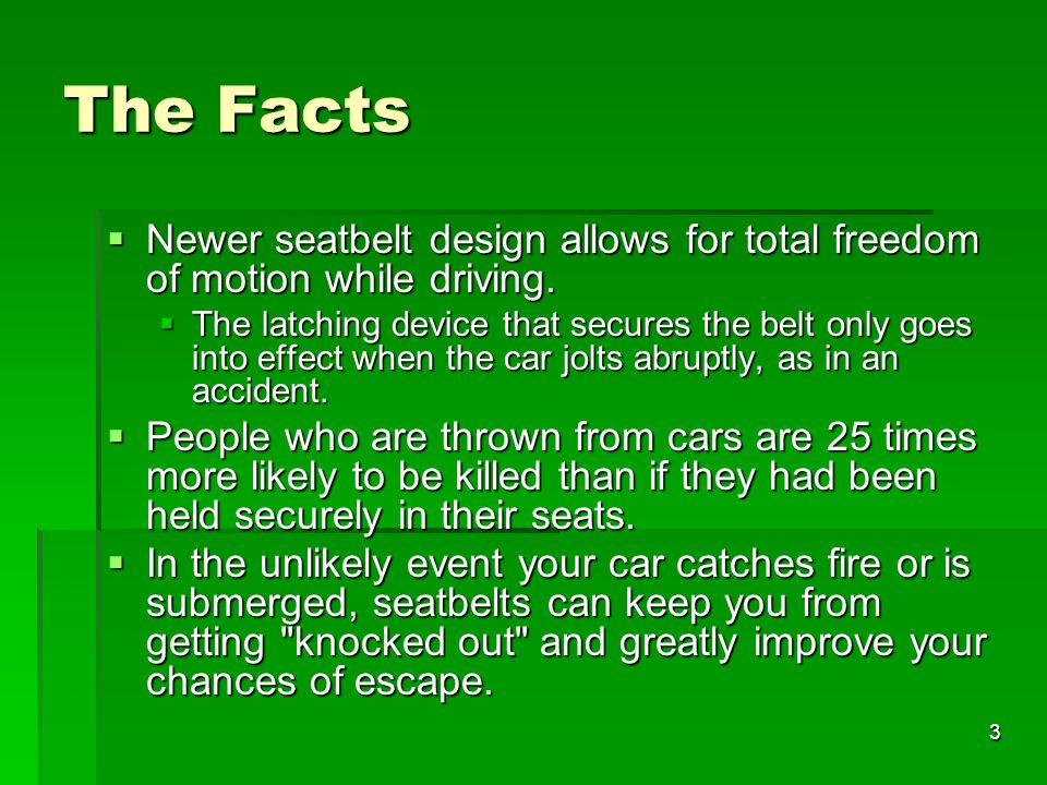 The Facts Newer seatbelt design allows for total freedom of motion while driving.