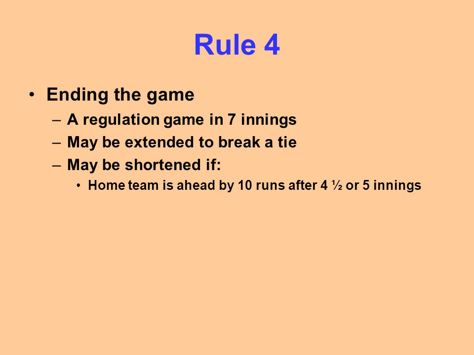 Rule 4 Ending the game A regulation game in 7 innings