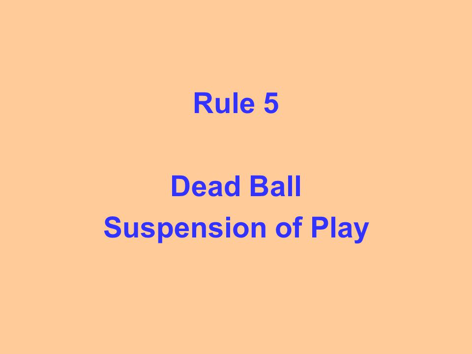 Rule 5 Dead Ball Suspension of Play