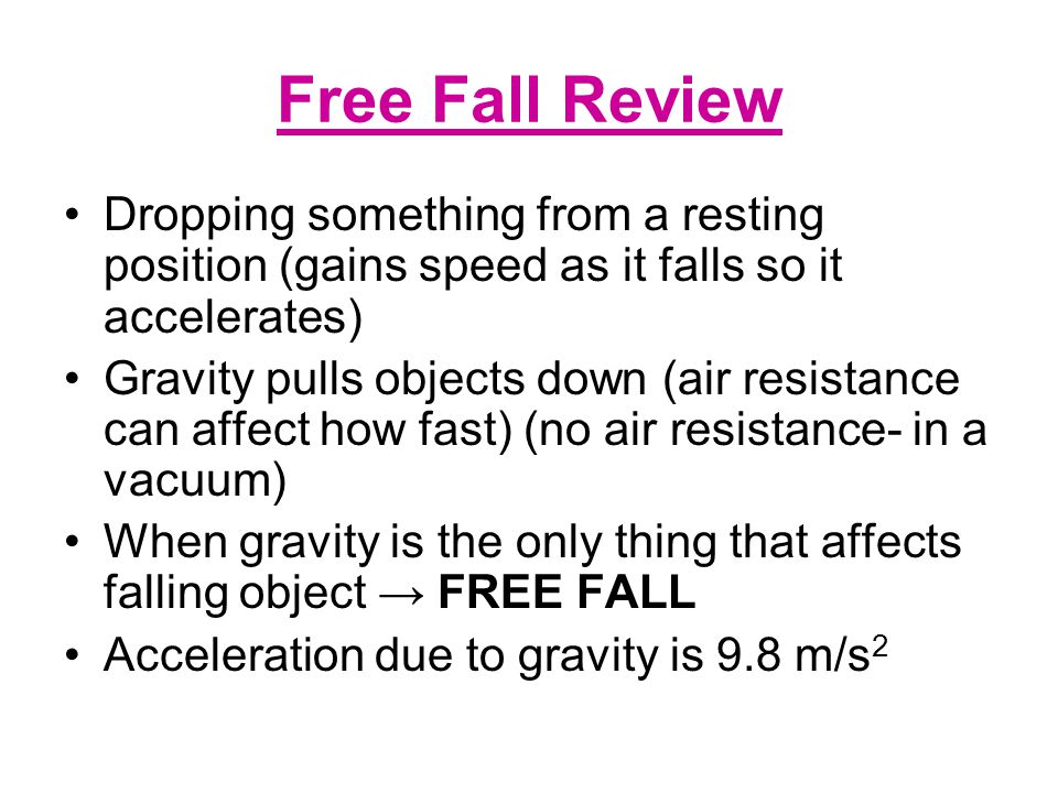 Free Fall Review Dropping something from a resting position (gains speed as it falls so it accelerates)