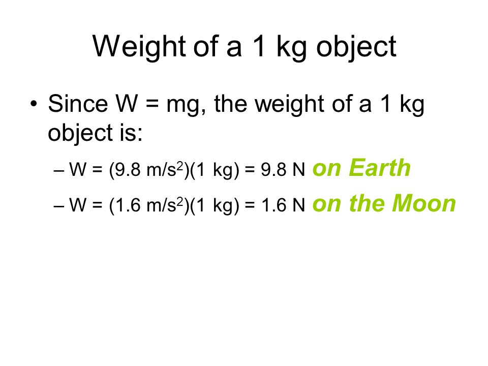 Weight of a 1 kg object Since W = mg, the weight of a 1 kg object is: