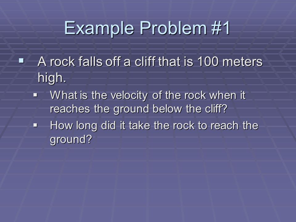Example Problem #1 A rock falls off a cliff that is 100 meters high.