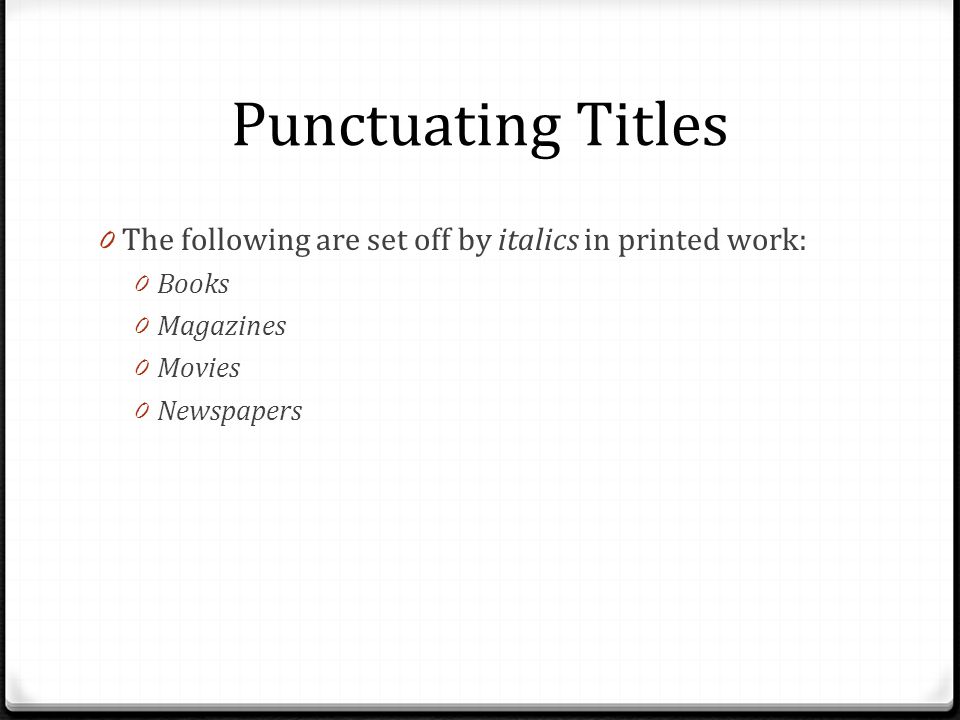 Punctuating Titles The following are set off by italics in printed work: Books. Magazines. Movies.