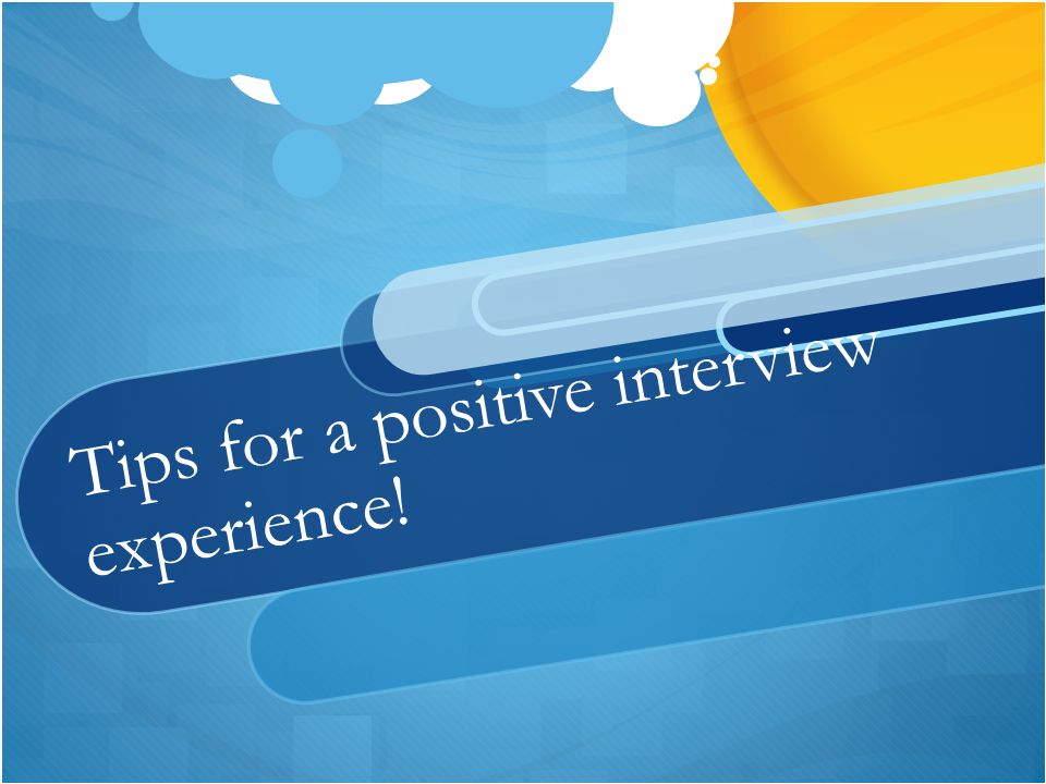 Tips for a positive interview experience!