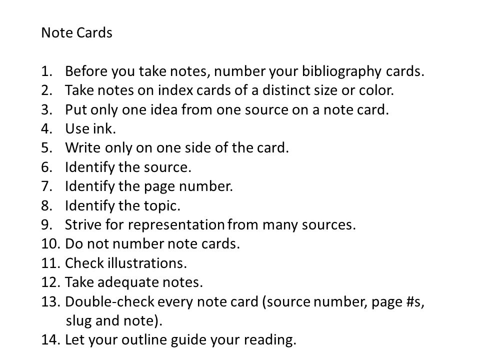Note Cards Before you take notes, number your bibliography cards. Take notes on index cards of a distinct size or color.