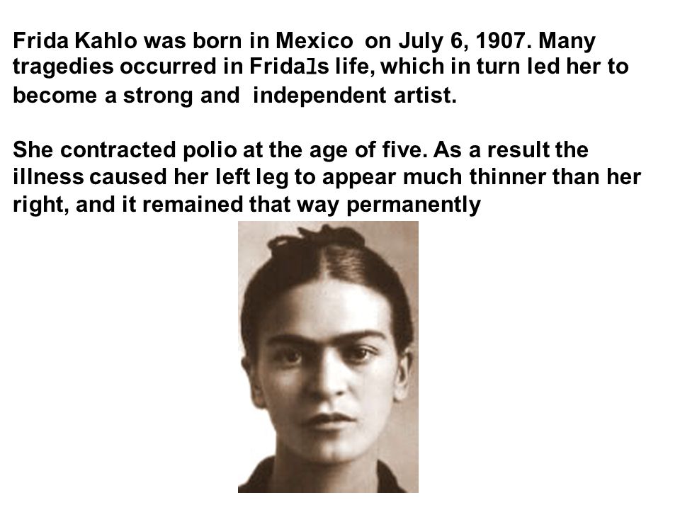 Frida Kahlo was born in Mexico on July 6, 1907