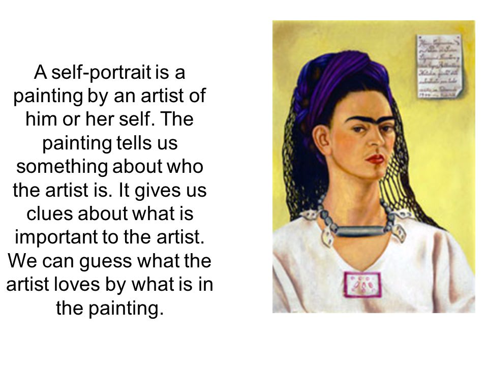 A self-portrait is a painting by an artist of him or her self