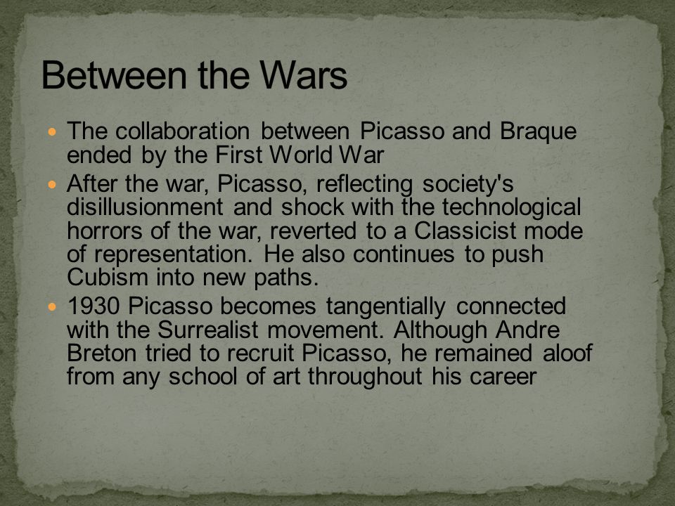 Between the Wars The collaboration between Picasso and Braque ended by the First World War.