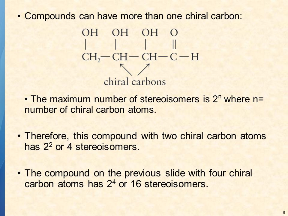 Compounds can have more than one chiral carbon: • The maximum number of stereoisomers is 2n where n= number of chiral carbon atoms.