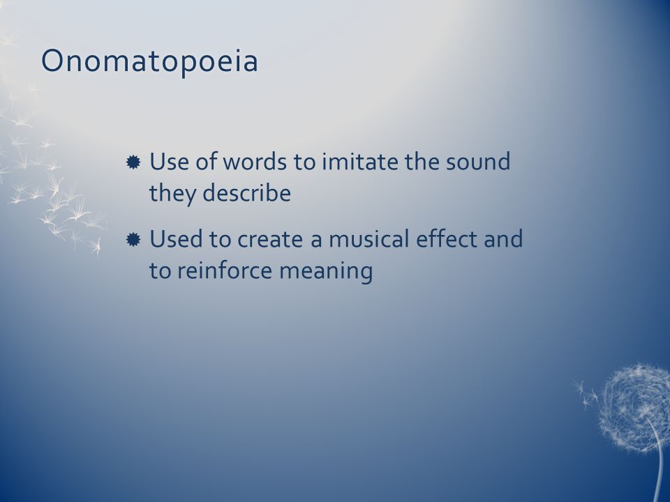 Onomatopoeia Use of words to imitate the sound they describe