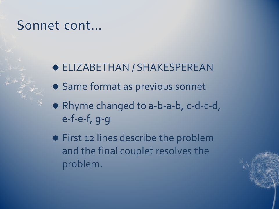 Sonnet cont… ELIZABETHAN / SHAKESPEREAN Same format as previous sonnet