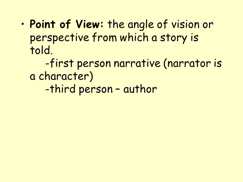 Point of View: the angle of vision or perspective from which a story is told.