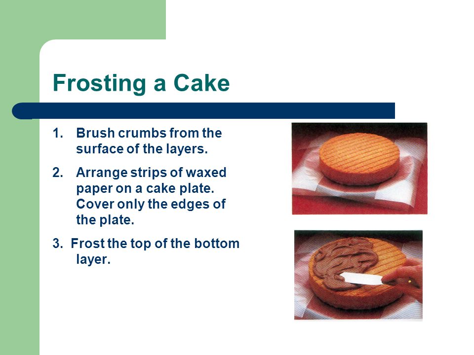 Frosting a Cake Brush crumbs from the surface of the layers.