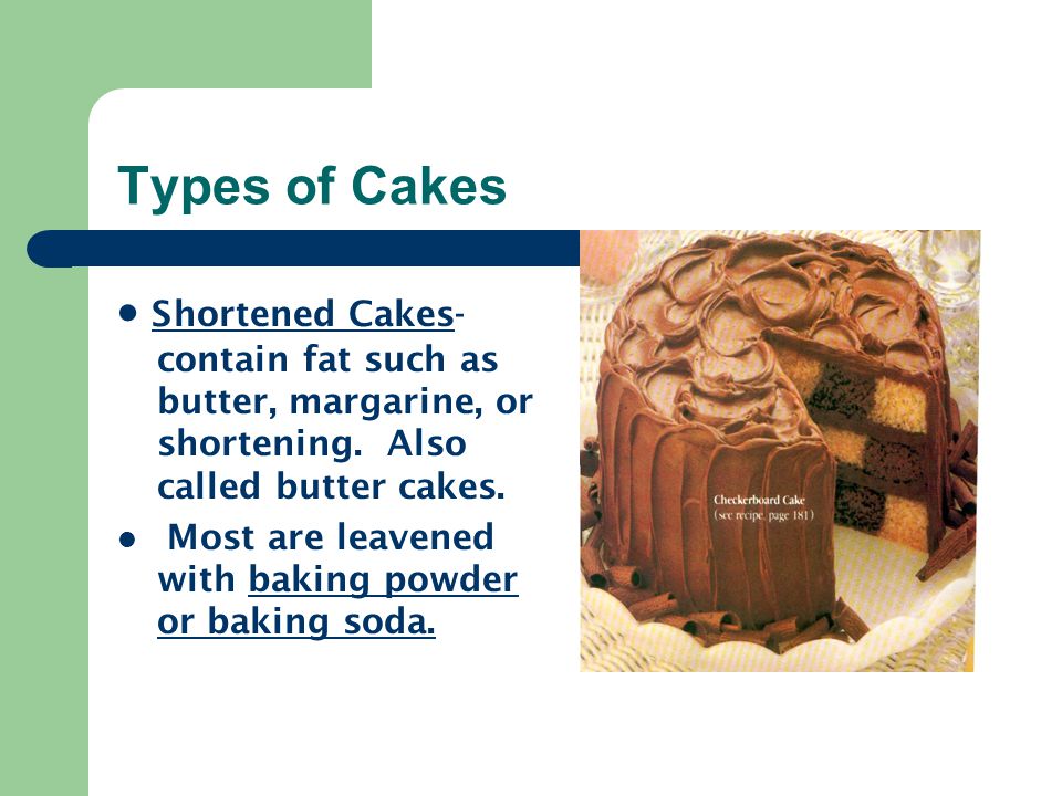 Types of Cakes · Shortened Cakes-contain fat such as butter, margarine, or shortening. Also called butter cakes.