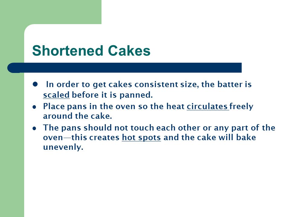 Shortened Cakes In order to get cakes consistent size, the batter is scaled before it is panned.