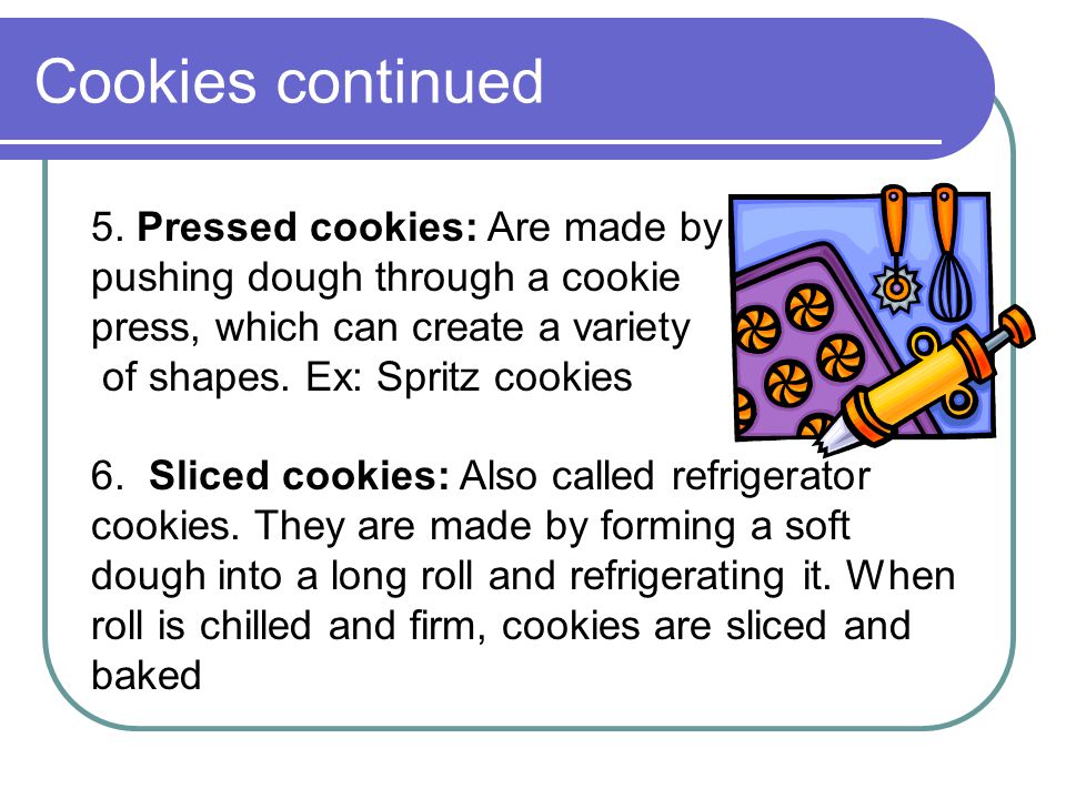 Cookies continued 5. Pressed cookies: Are made by