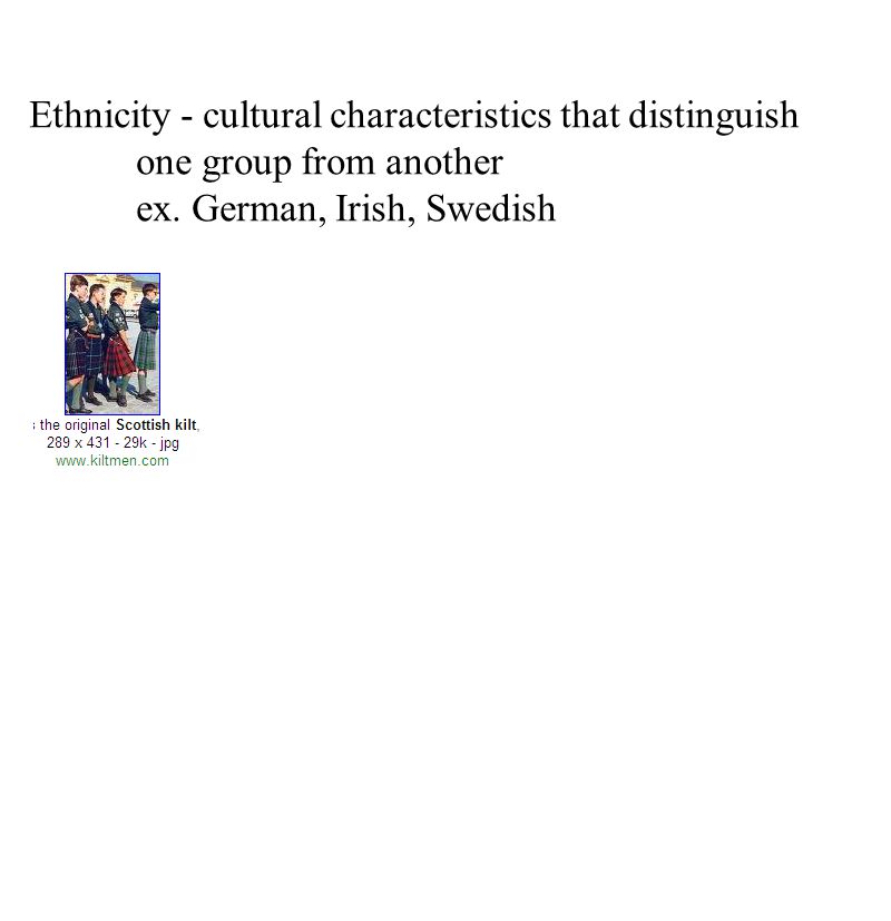 Ethnicity - cultural characteristics that distinguish
