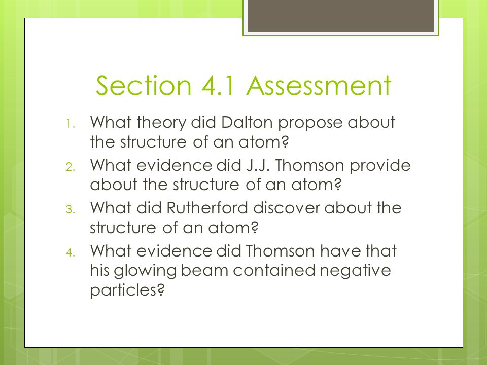 Section 4.1 Assessment What theory did Dalton propose about the structure of an atom