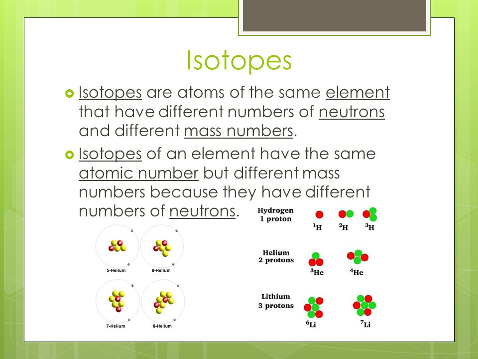Isotopes Isotopes are atoms of the same element that have different numbers of neutrons and different mass numbers.