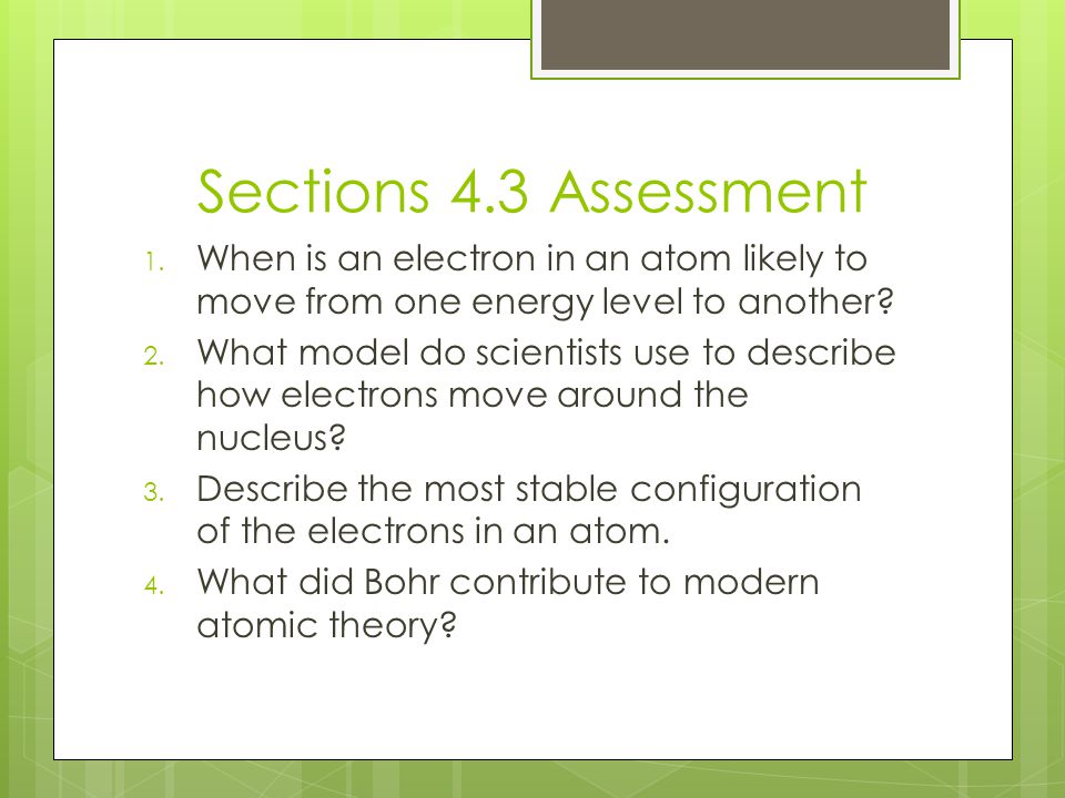 Sections 4.3 Assessment When is an electron in an atom likely to move from one energy level to another