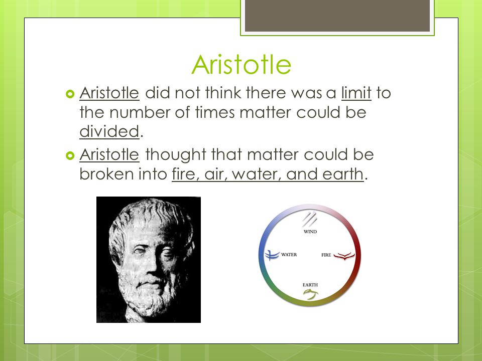 Aristotle Aristotle did not think there was a limit to the number of times matter could be divided.