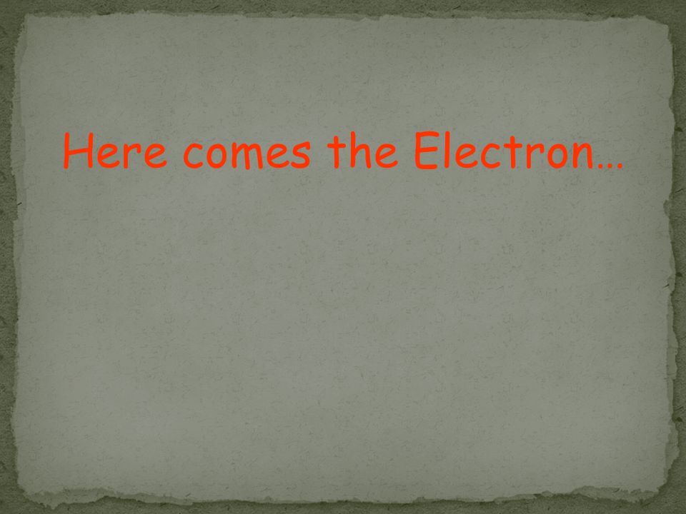 Here comes the Electron…
