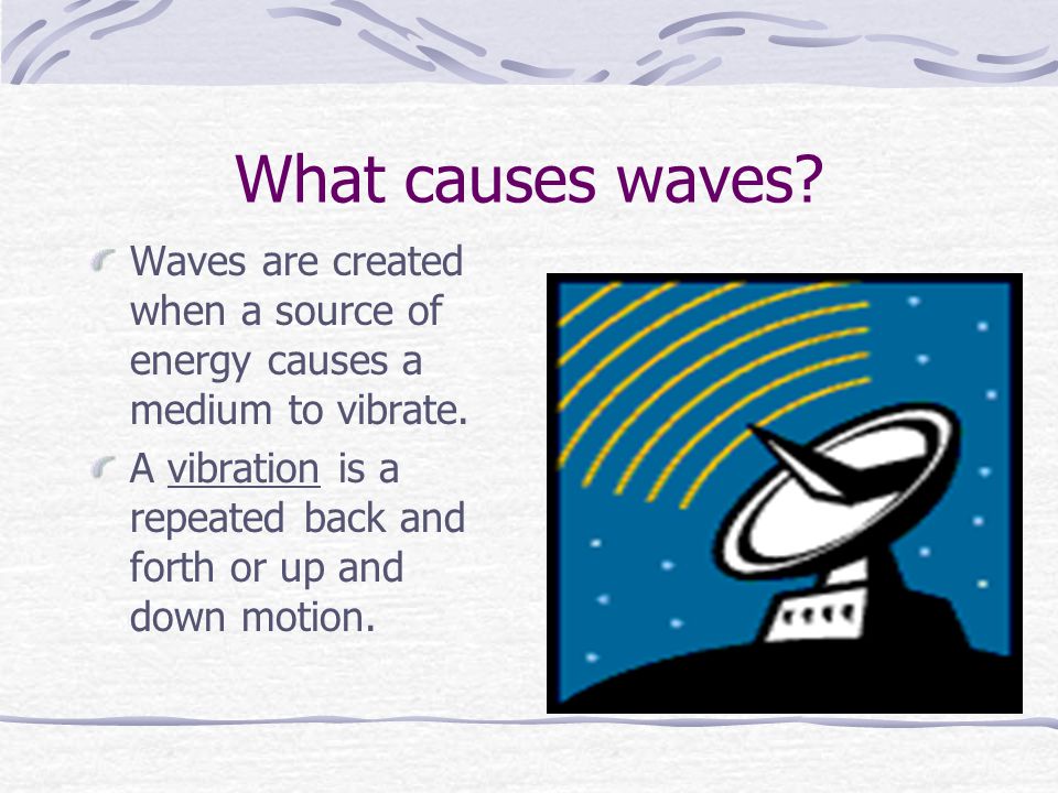 What causes waves Waves are created when a source of energy causes a medium to vibrate.