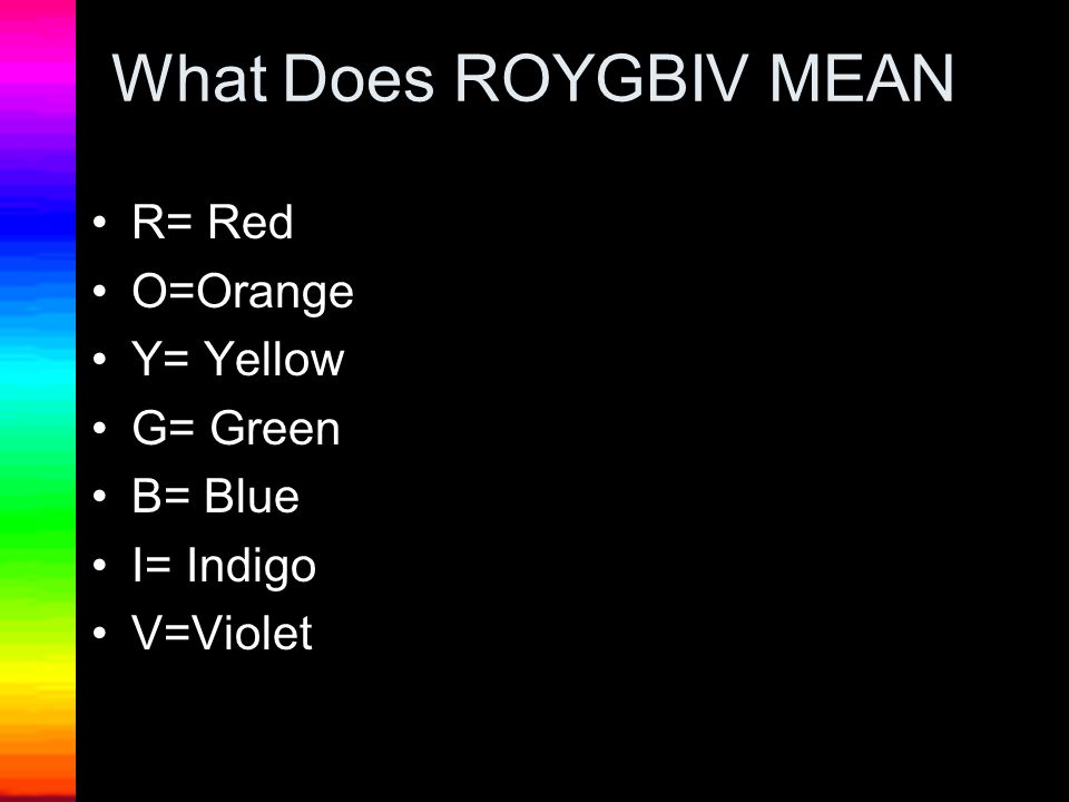 What Does ROYGBIV MEAN R= Red O=Orange Y= Yellow G= Green B= Blue