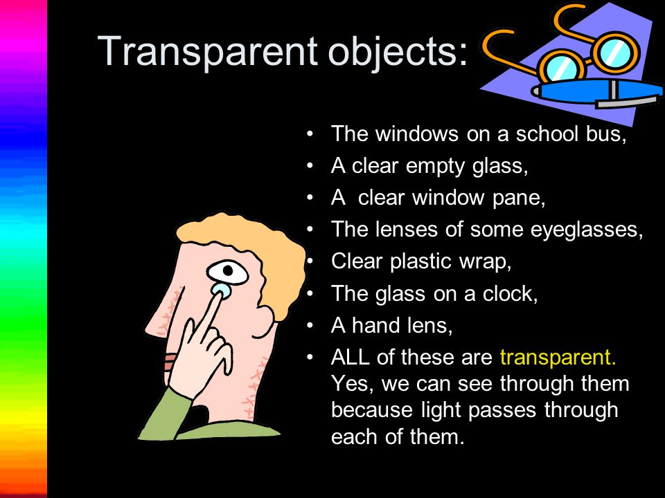 Transparent objects: The windows on a school bus, A clear empty glass,